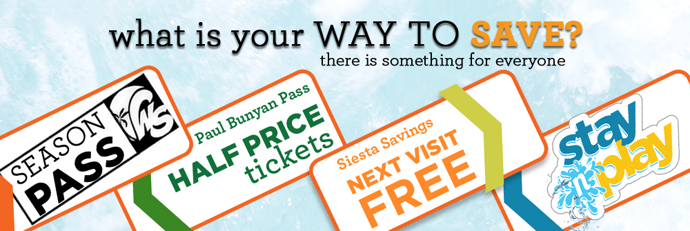 Whats your way to save banner with season pass, Paul Bunyan half price tickets, siesta savings next visit free, and the stay play package